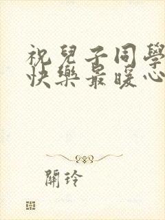 祝儿子同学生日快乐最暖心的短句