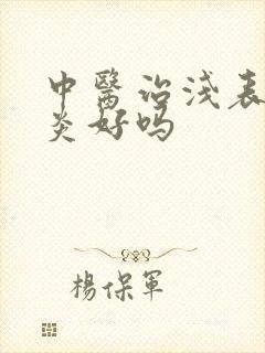 中医治浅表性胃炎好吗