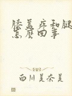 膝盖疼和腿疼是怎么回事
