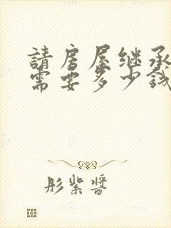 请房屋继承律师需要多少钱