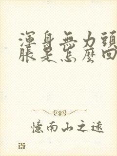 浑身无力头晕脑胀是怎么回事