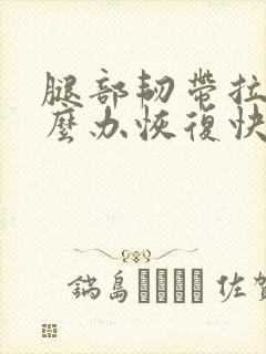 腿部韧带拉伤怎么办恢复快