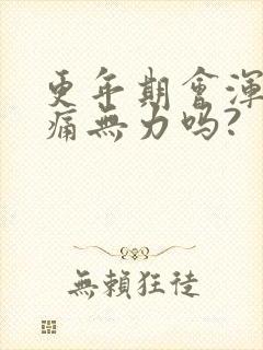 更年期会浑身酸痛无力吗?