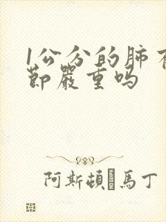 1公分的肺有结节严重吗