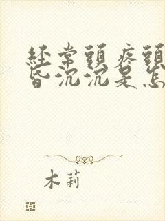 经常头疼头晕昏昏沉沉是怎么回事