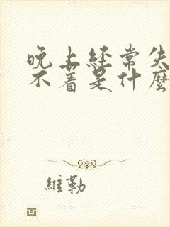 晚上经常失眠睡不着是什么原因