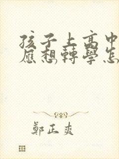 孩子上高中不适应想转学怎么办