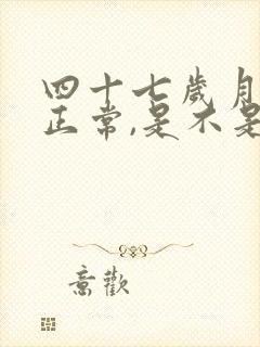 四十七岁月经不正常,是不是要绝经了