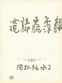 女性更年期会出现脚腕浮肿吗