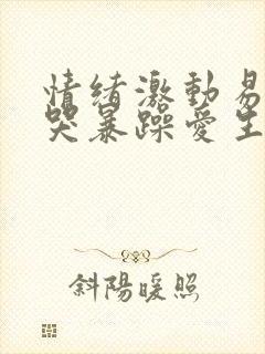情绪激动易怒易哭暴躁爱生气