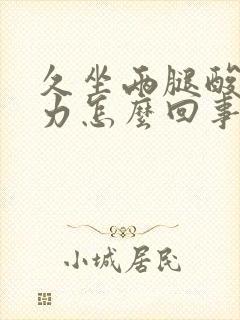 久坐两腿酸软无力怎么回事