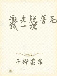 激光脱唇毛多少钱一次