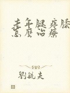 老年腿疼膝盖疼怎么治疗