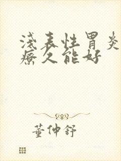 浅表性胃炎要治疗久能好