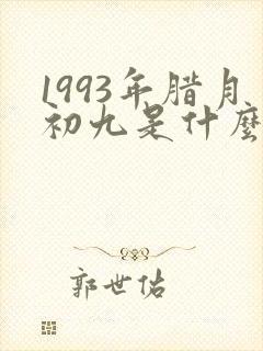 1993年腊月初九是什么星座