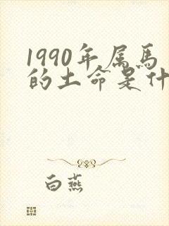 1990年属马的土命是什么命封面