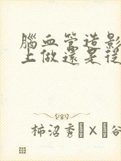 脑血管造影从手上做还是从腿上做好封面