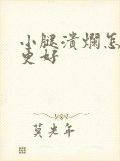 小腿溃烂怎么治更好