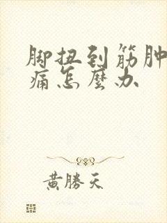脚扭到筋肿了很痛怎么办