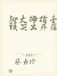 脚大拇指旁边骨头突出疼痛怎么回事封面