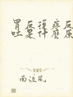 胃反复疼反酸呕吐是什么原因