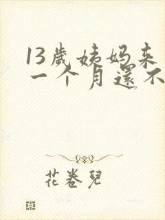 13岁姨妈来了一个月还不走为什么