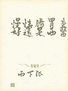 慢性肠胃炎中医好还是西医好