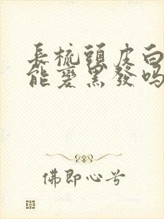 长梳头皮白头发能变黑发吗
