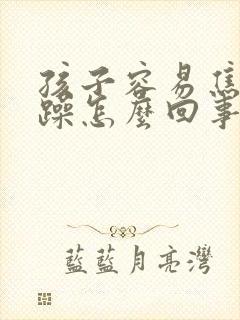 孩子容易焦虑烦躁怎么回事