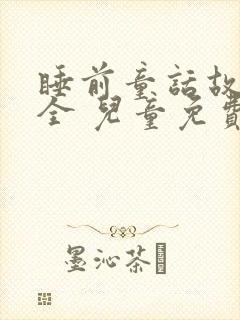 睡前童话故事大全 儿童免费听