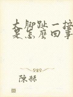 大脚趾一按就疼是怎么回事