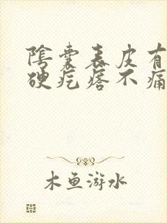 阴囊表皮有个小硬疙瘩不痛不痒
