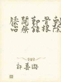 膝关节骨刺怎么治疗能根除