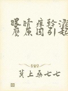 眼睛痒干涩是什么原因引起的