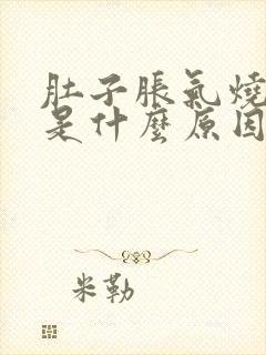 肚子胀气烧灼感是什么原因