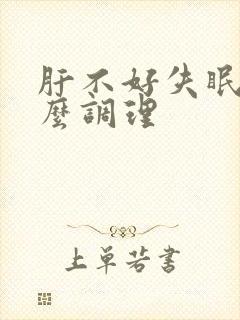 肝不好失眠吃什么调理