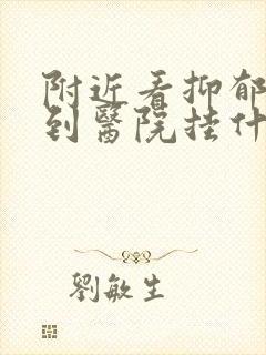 附近看抑郁方面到医院挂什么科哪