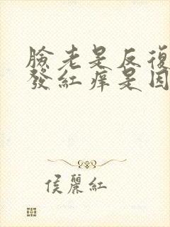 脸老是反复过敏发红痒是因为什么