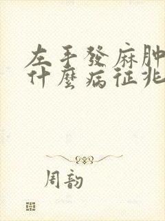 左手发麻肿胀是什么病征兆