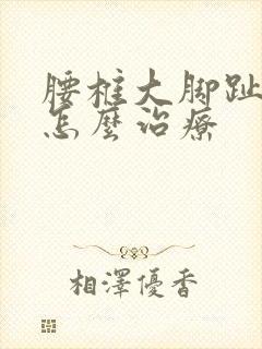 腰椎大脚趾麻木怎么治疗