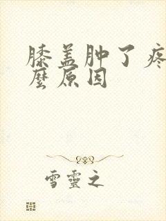 膝盖肿了疼痛什么原因封面