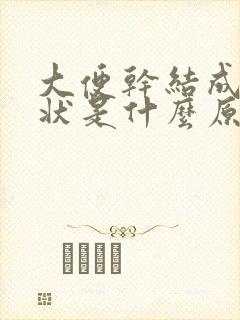 大便干结成颗粒状是什么原因