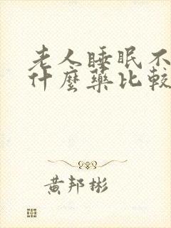 老人睡眠不好吃什么药比较好