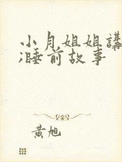小月姐姐讲故事;睡前故事