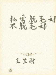 私处脱毛好还是不脱毛好