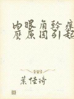 内眼角干痒是什么原因引起