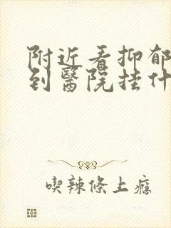 附近看抑郁方面到医院挂什么科哪封面