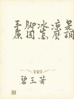 手脚冰凉是什么原因怎么调理