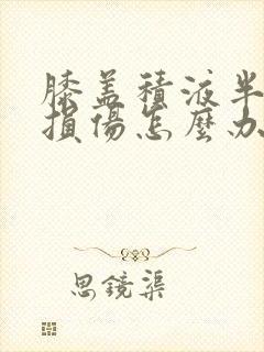 膝盖积液半月板损伤怎么办封面