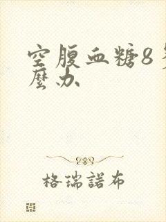 空腹血糖8多怎么办